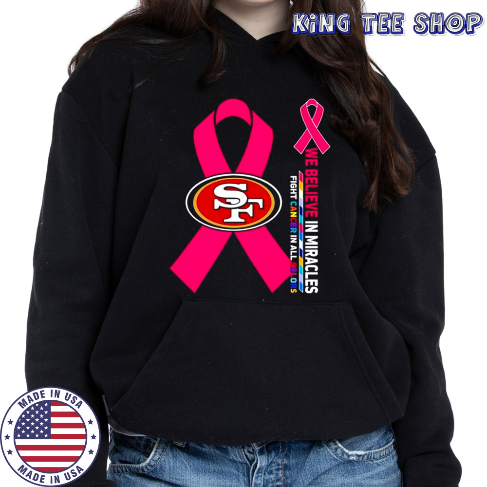 We believe in miracles fight cancer in all colors San Francisco 49ers shirt Hoodie