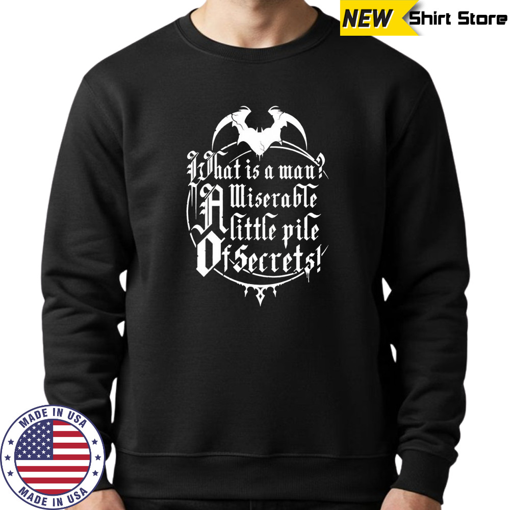 What is a man a miserable pile of secrets shirt Sweatshirt