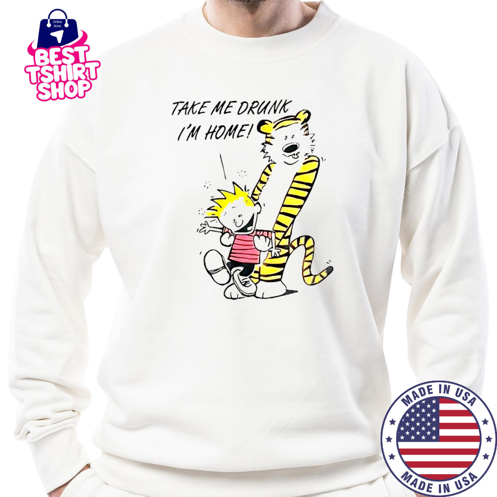 90’s Calvin And Hobbes Take Me Drunk I’m Home T-Shirt Sweatshirt