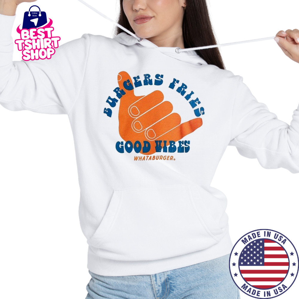 Burgers fries Whataburger Good Vibes T-shirt Hoodie