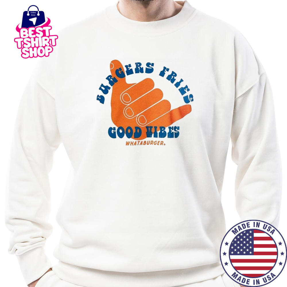 Burgers fries Whataburger Good Vibes T-shirt Sweatshirt