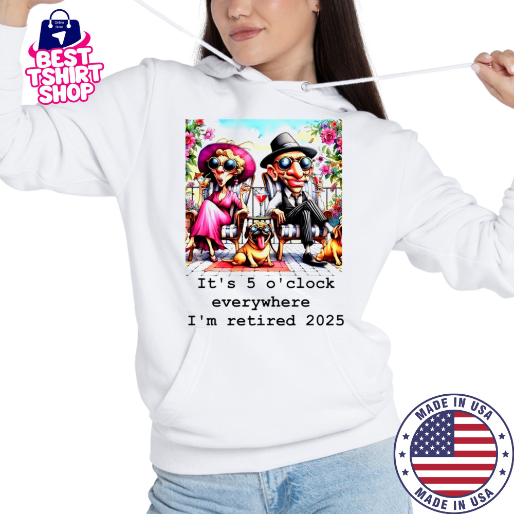 Couple and cool Pug it’s 5 O’clock everywhere I’m retired 2025 shirt Hoodie