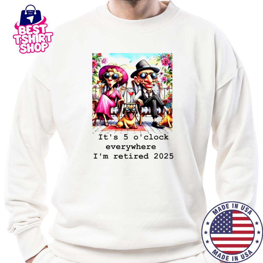 Couple and cool Pug it’s 5 O’clock everywhere I’m retired 2025 shirt Sweatshirt