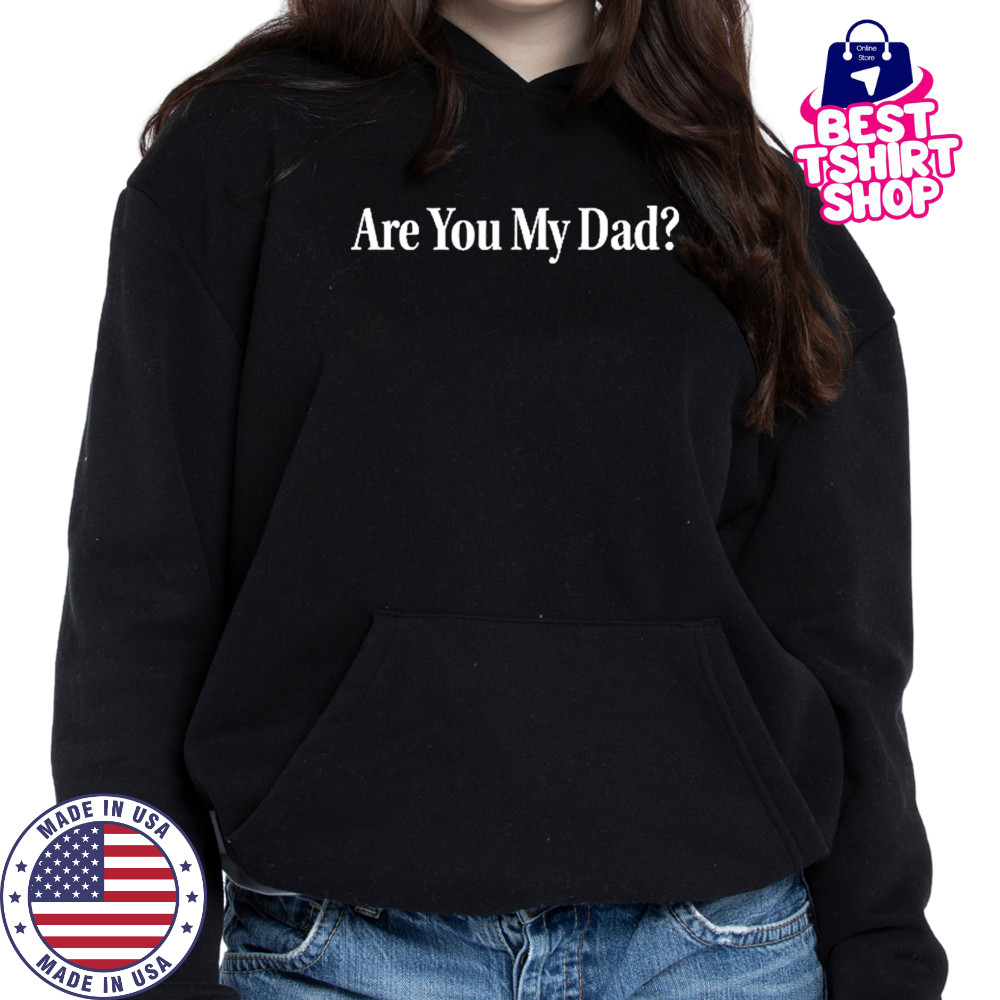 Dropout Are You My Dad T-Shirt Hoodie