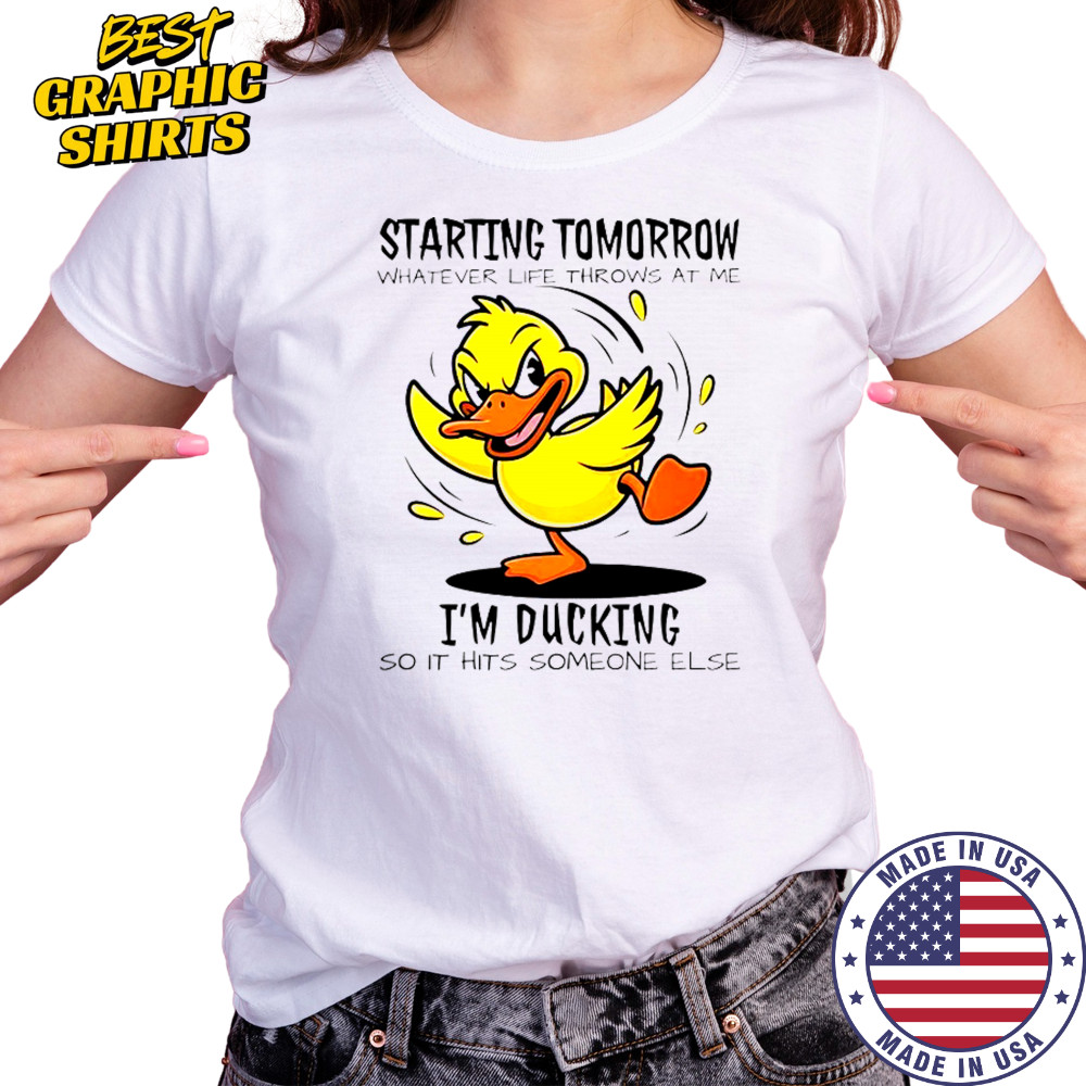 Duck Starting Tomorrow Whatever Life Throws At The I’m Ducking T-Shirt Women's T-shirt