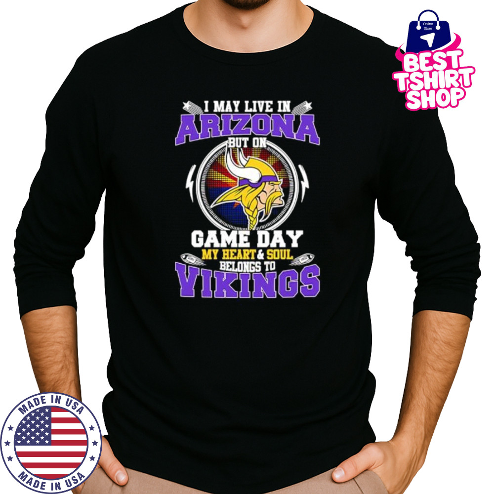 I may live in arizona but on game day my heart & soul belongs to Minnesota Vikings shirt Long Sleeved