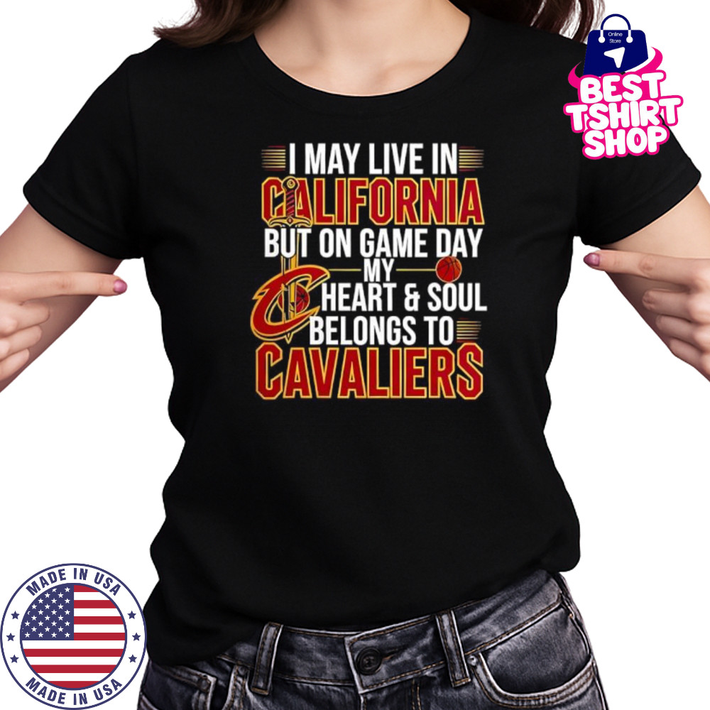 I may live in California but on game day my heart and soul belongs to the Cleveland Cavaliers shirt Women's T-shirt