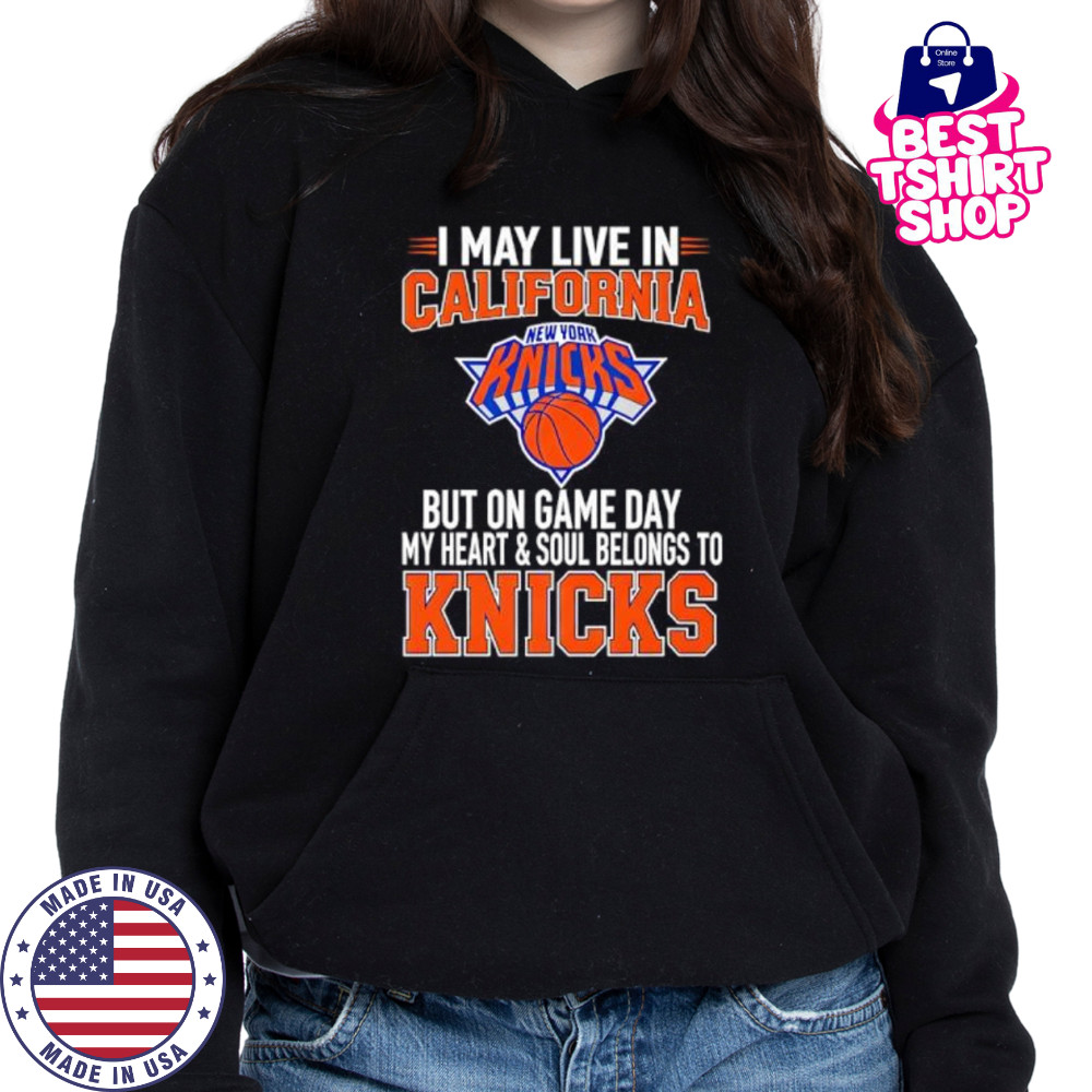 I may live in California but on game day my heart and soul belongs to the New York Knicks shirt Hoodie