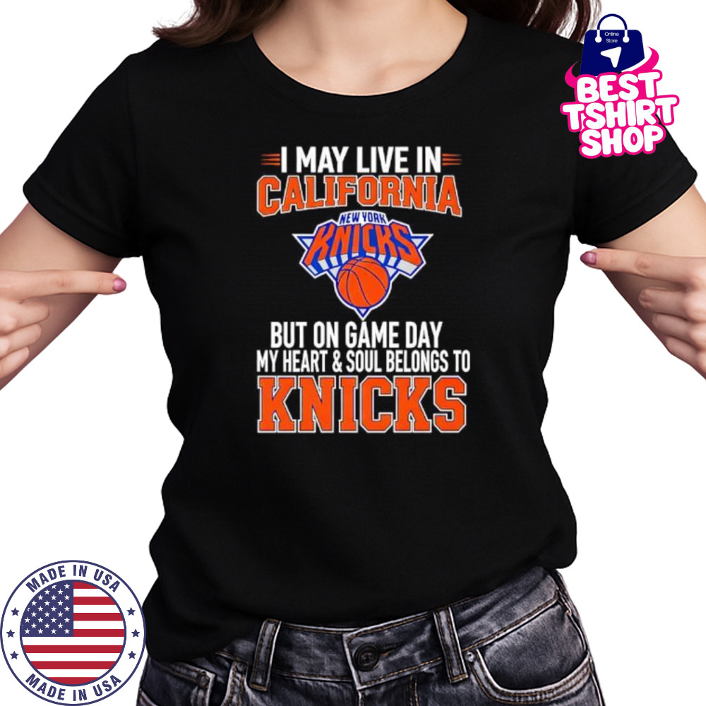 I may live in California but on game day my heart and soul belongs to the New York Knicks shirt Women's T-shirt