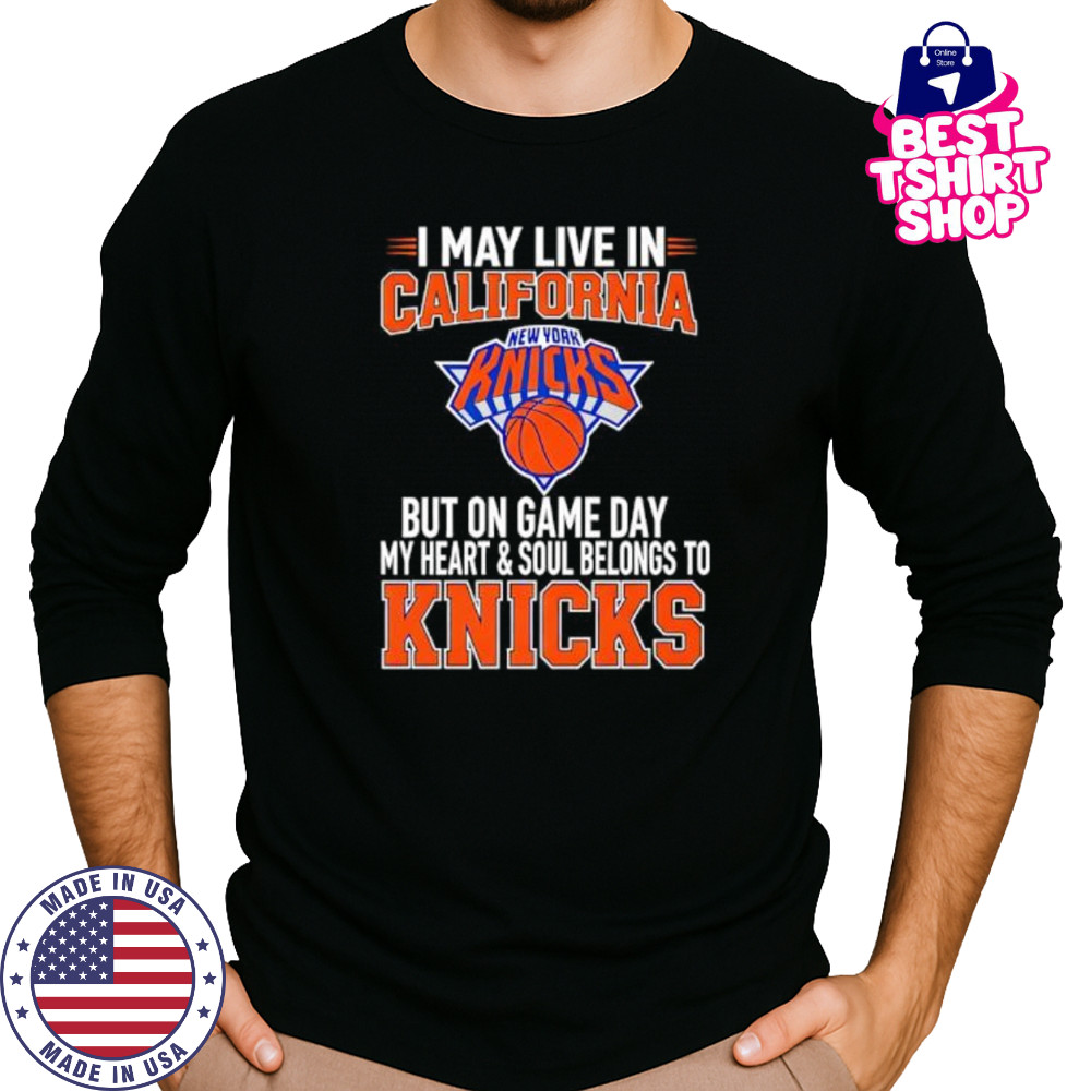 I may live in California but on game day my heart and soul belongs to the New York Knicks shirt Long Sleeved