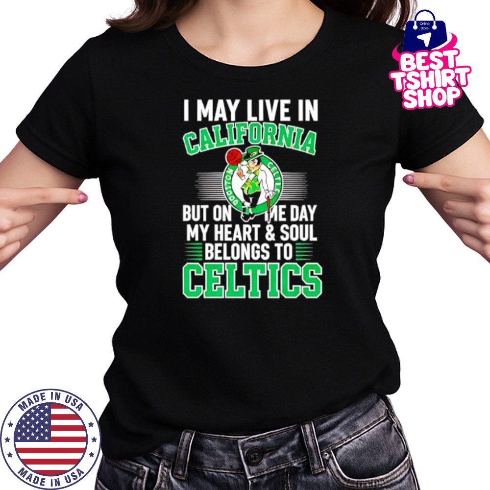 I may live in California but on me day my heart and soul belongs to Celtics shirt Women's T-shirt