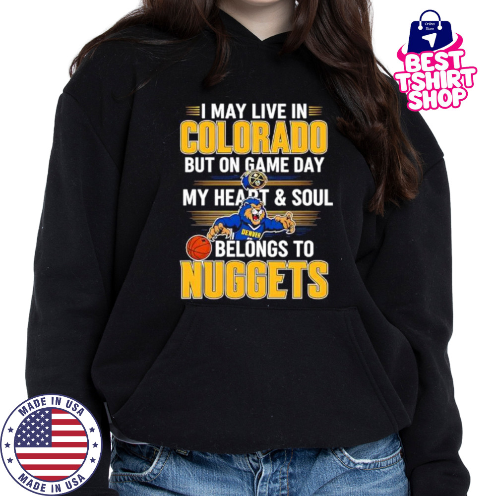 I may live in Colorado but on game day my heart and soul belongs to the Denver Nuggets shirt Hoodie