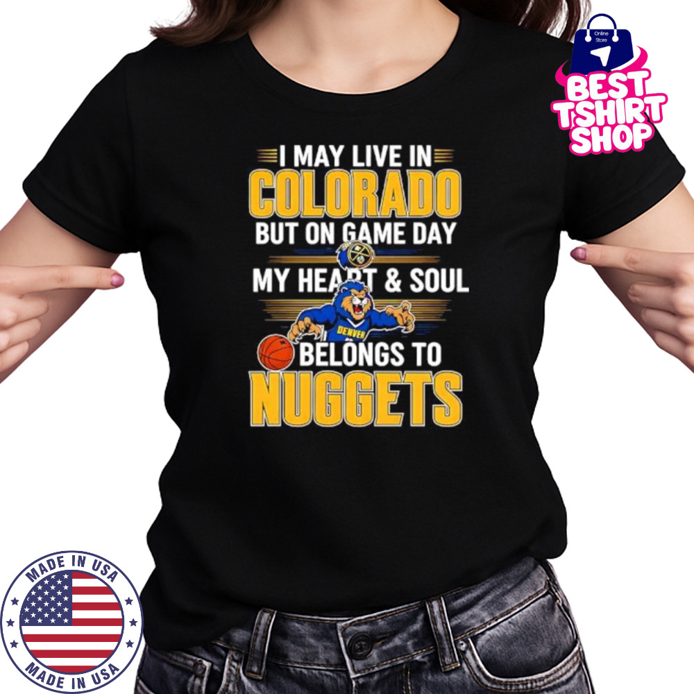 I may live in Colorado but on game day my heart and soul belongs to the Denver Nuggets shirt Women's T-shirt