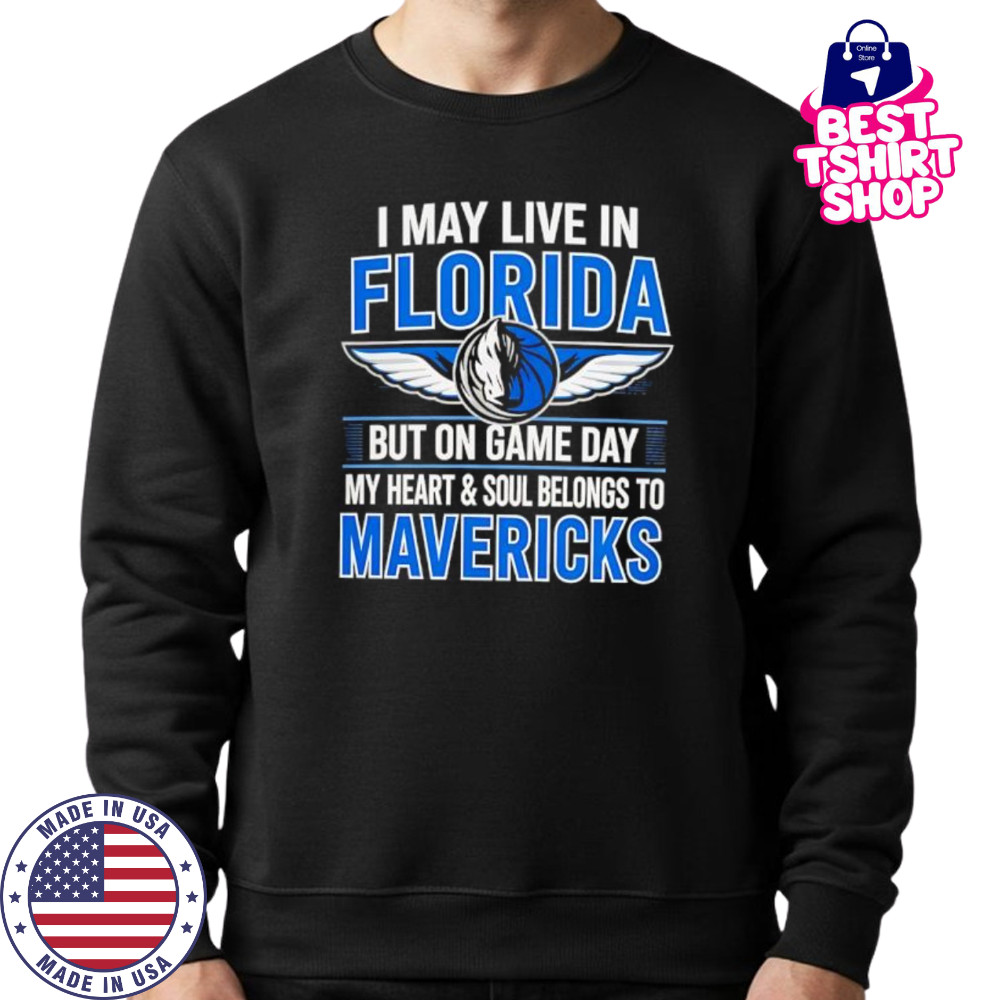 I may live in Florida but on game day my heart and soul belongs to the Dallas Mavericks shirt Sweatshirt