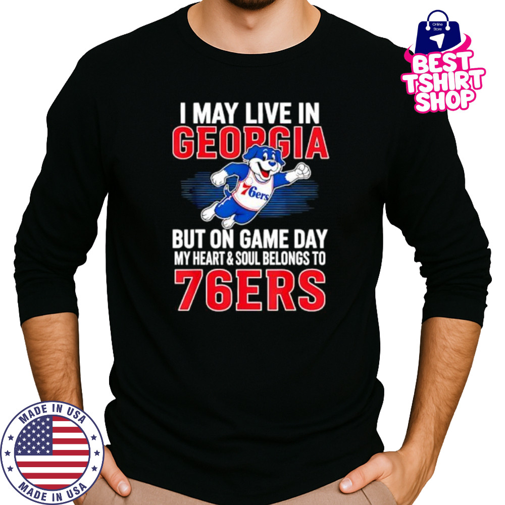 I may live in Georgia but on game day my heart and soul belongs to the Philadelphia 76ers shirt Long Sleeved