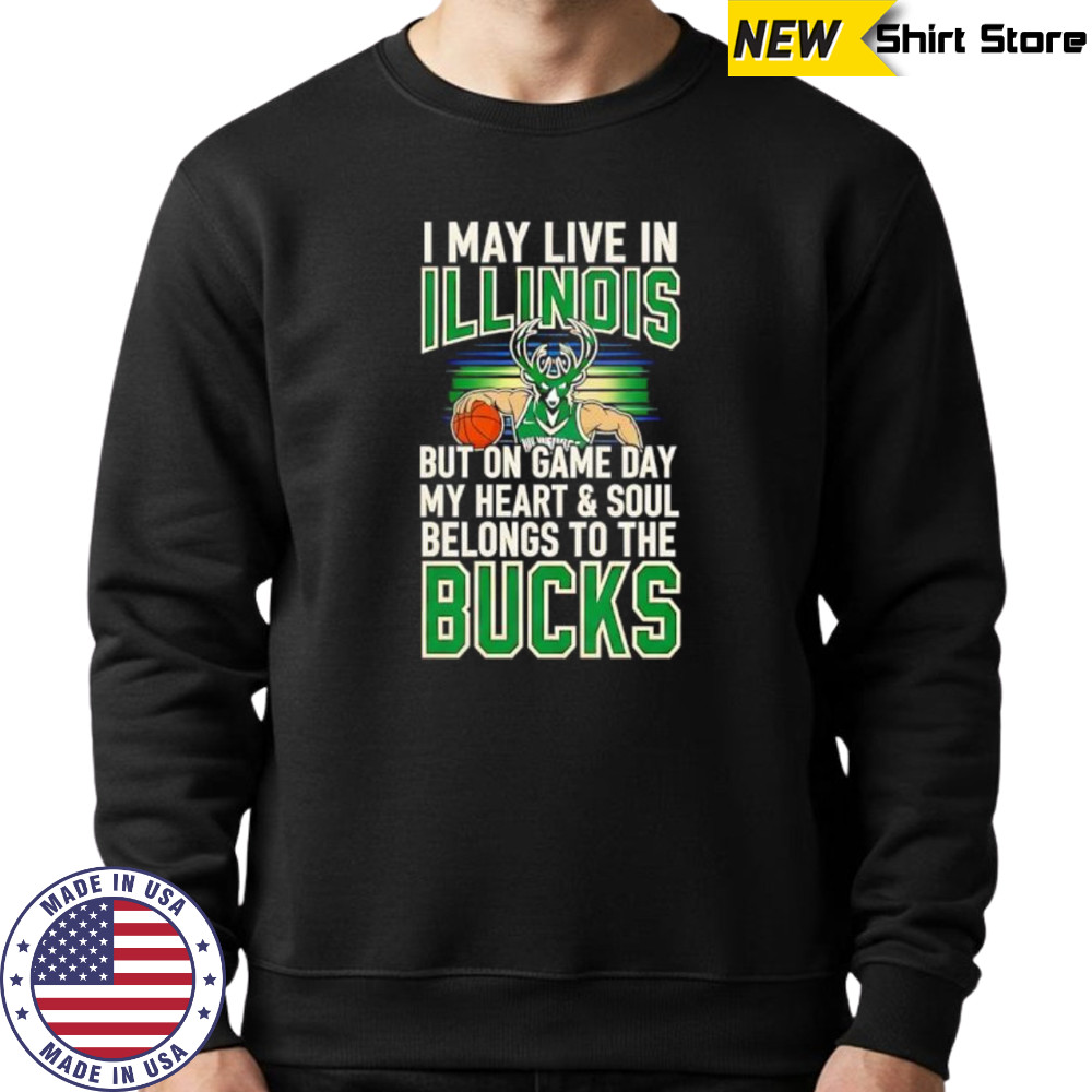 I may live in Illinois but on game day my heart and soul belongs to the Milwaukee Bucks shirt Sweatshirt