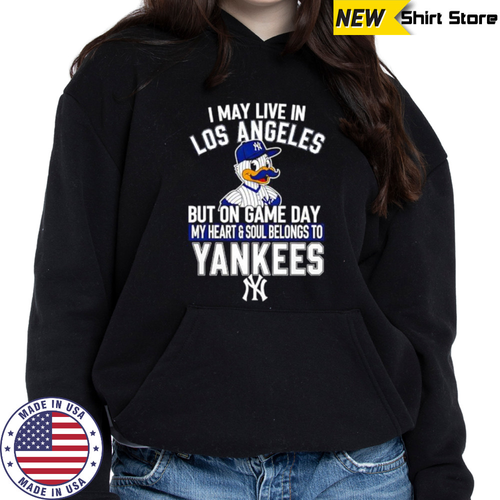 I may live in Los Angeles but on game day my heart and soul belongs to the New York Yankees shirt Hoodie