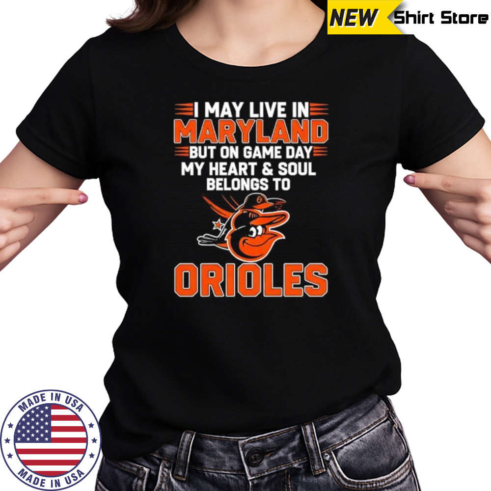 I may live in Maryland but on game day my heart and soul belongs to the Baltimore Orioles shirt Women's T-shirt