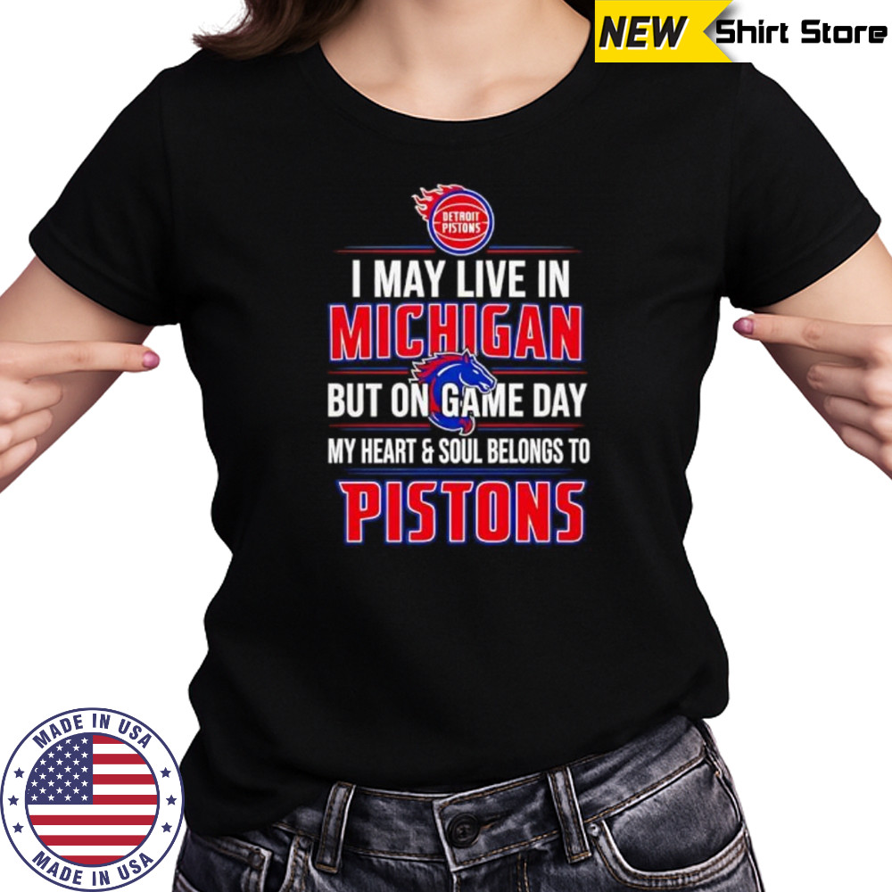 I may live in Michigan but on game day my heart and soul belongs to the Detroit Pistons shirt Women's T-shirt