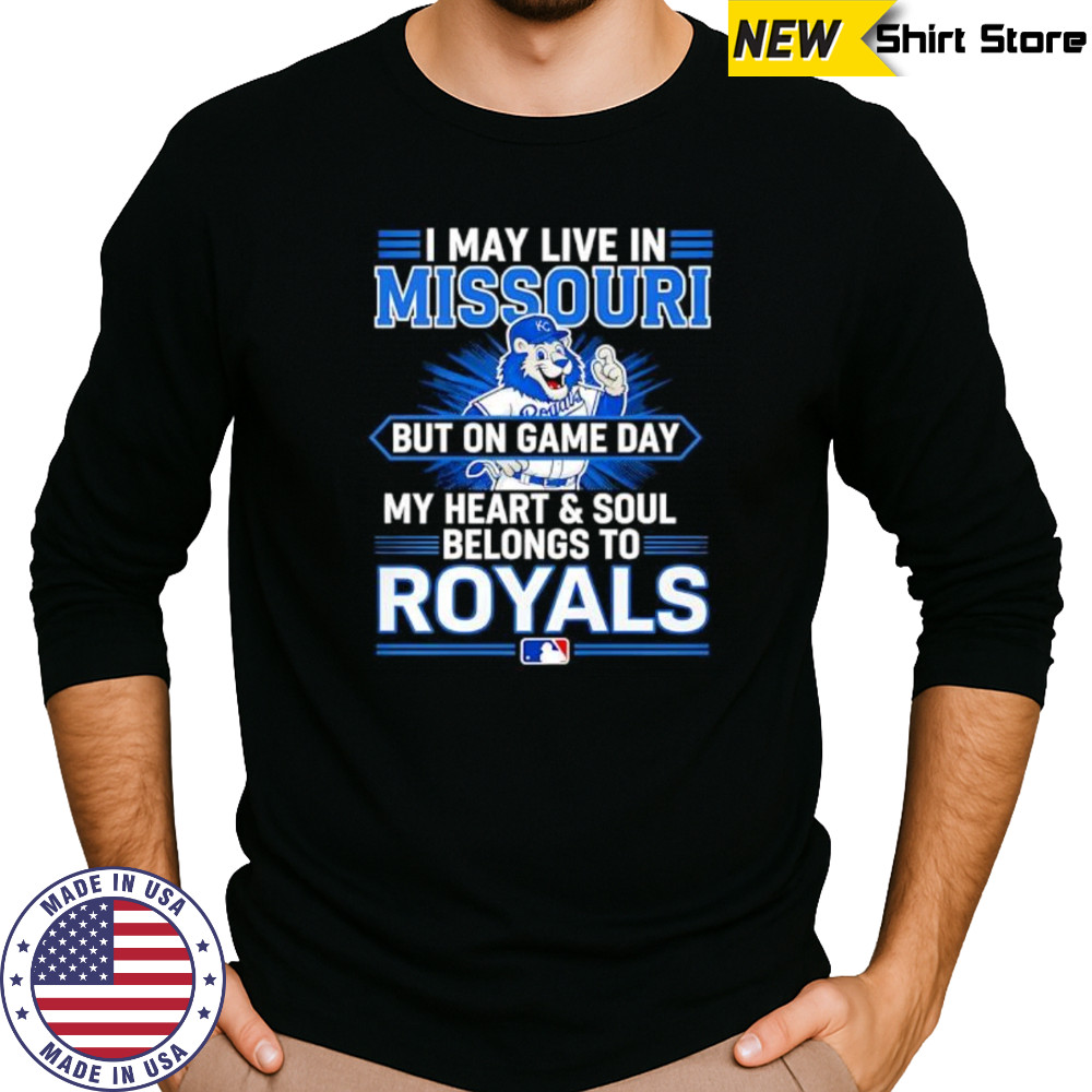 I may live in Missouri but on game day my heart and soul belongs to the Kansas City Royals shirt Long Sleeved