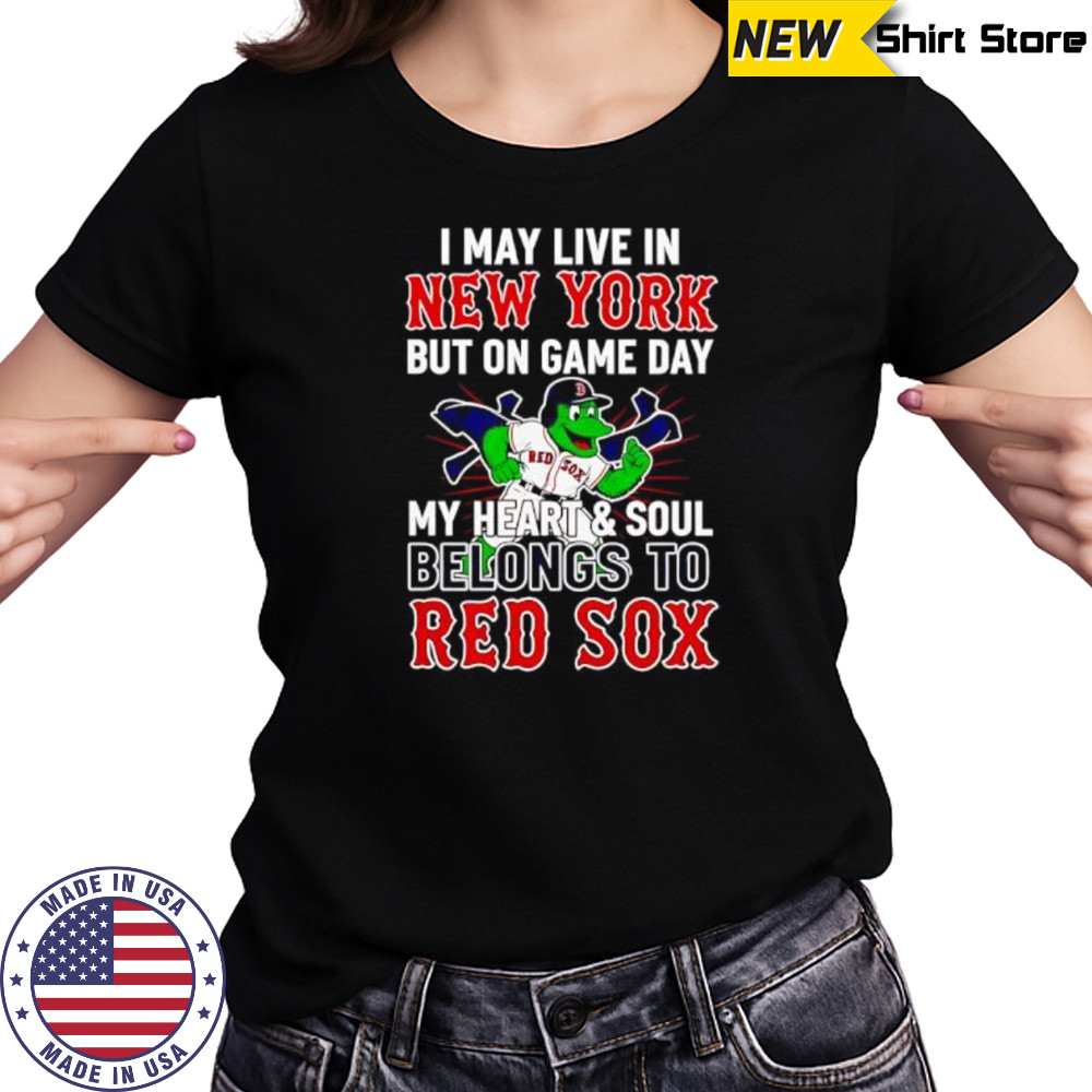 I may live in New York but on game day my heart and soul belongs to the Boston Red Sox shirt Women's T-shirt