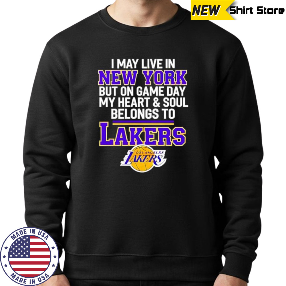 I may live in new york but on game day my heart & soul belongs to Lakers shirt Sweatshirt