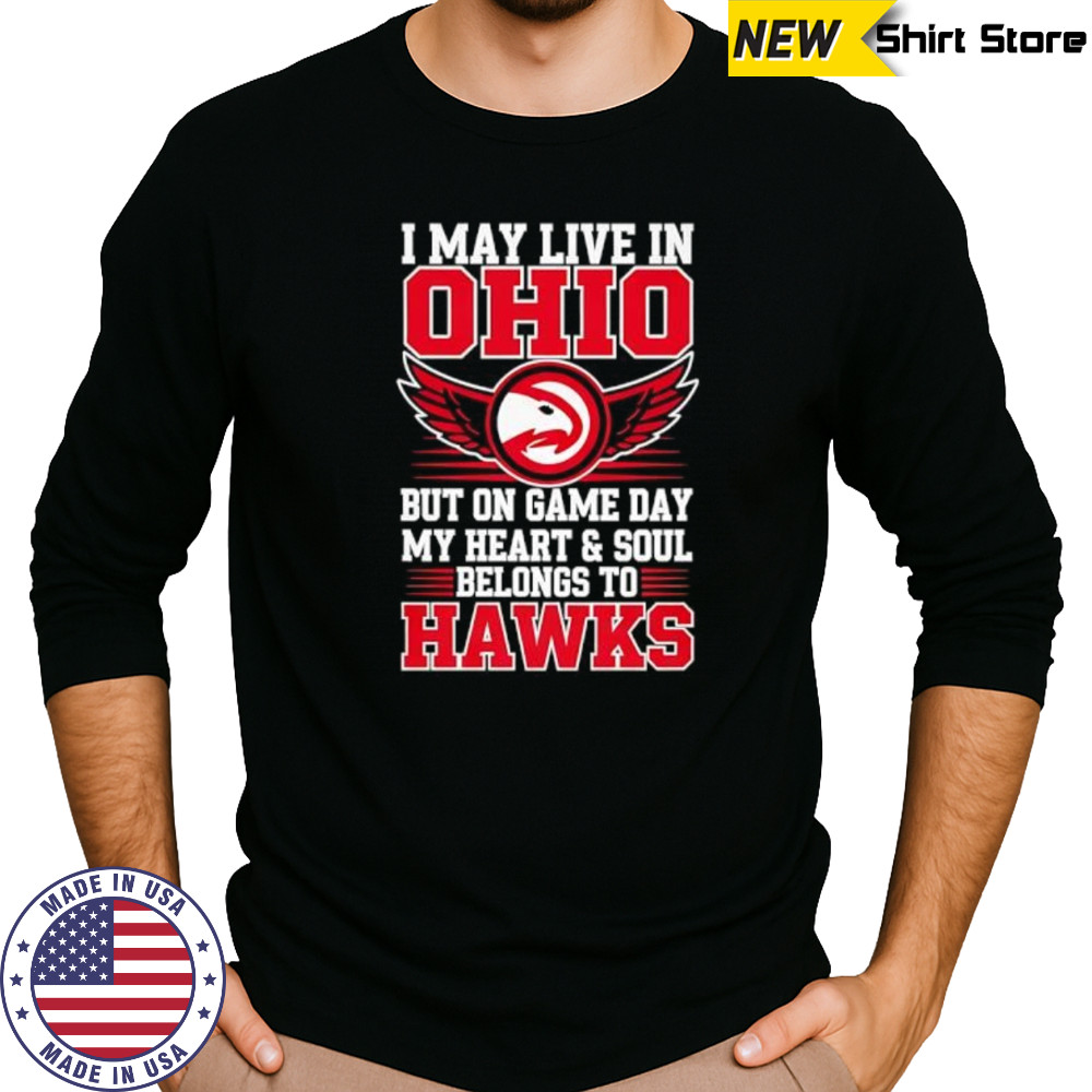 I may live in Ohio but on game day my heart and soul belongs to the Atlanta Hawks shirt Long Sleeved