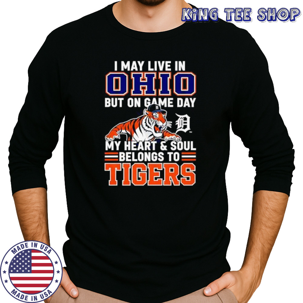 I may live in Ohio but on game day my heart and soul belongs to the Detroit Tigers shirt Long Sleeved