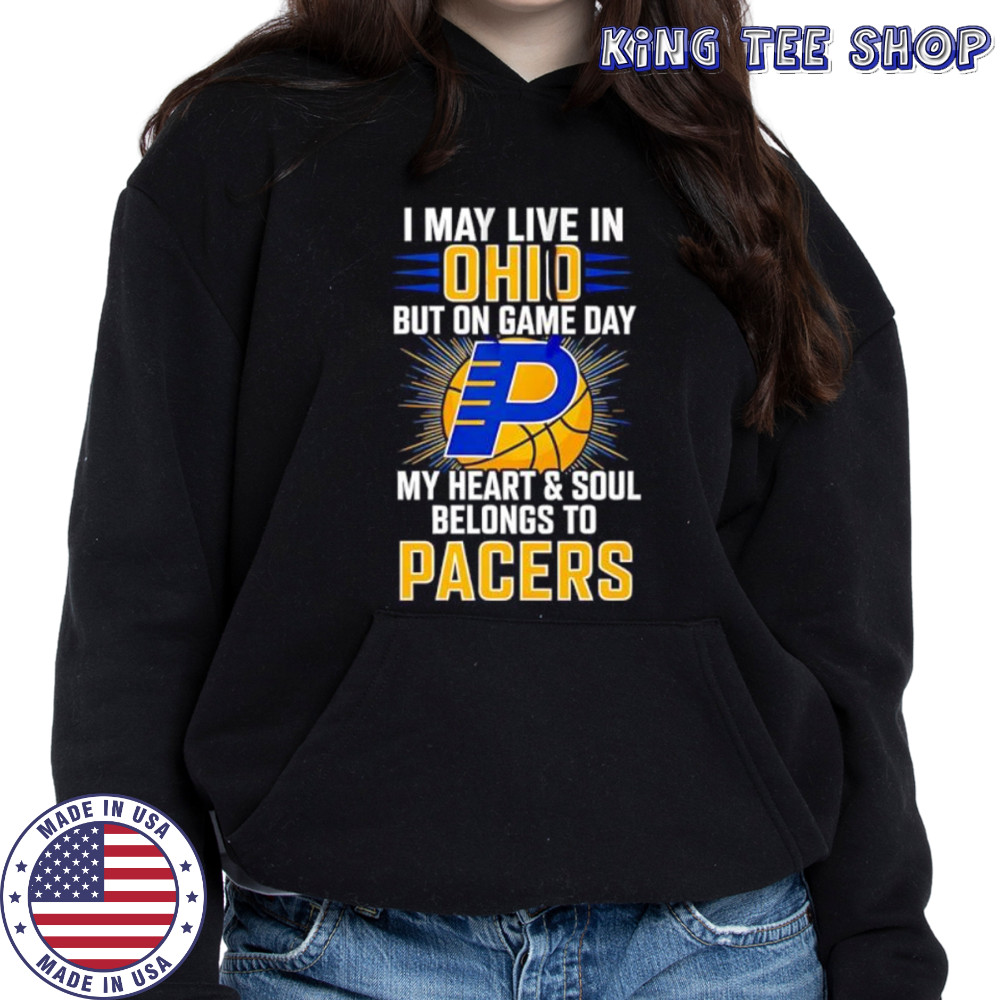 I may live in Ohio but on game day my heart and soul belongs to the Indiana Pacers shirt Hoodie