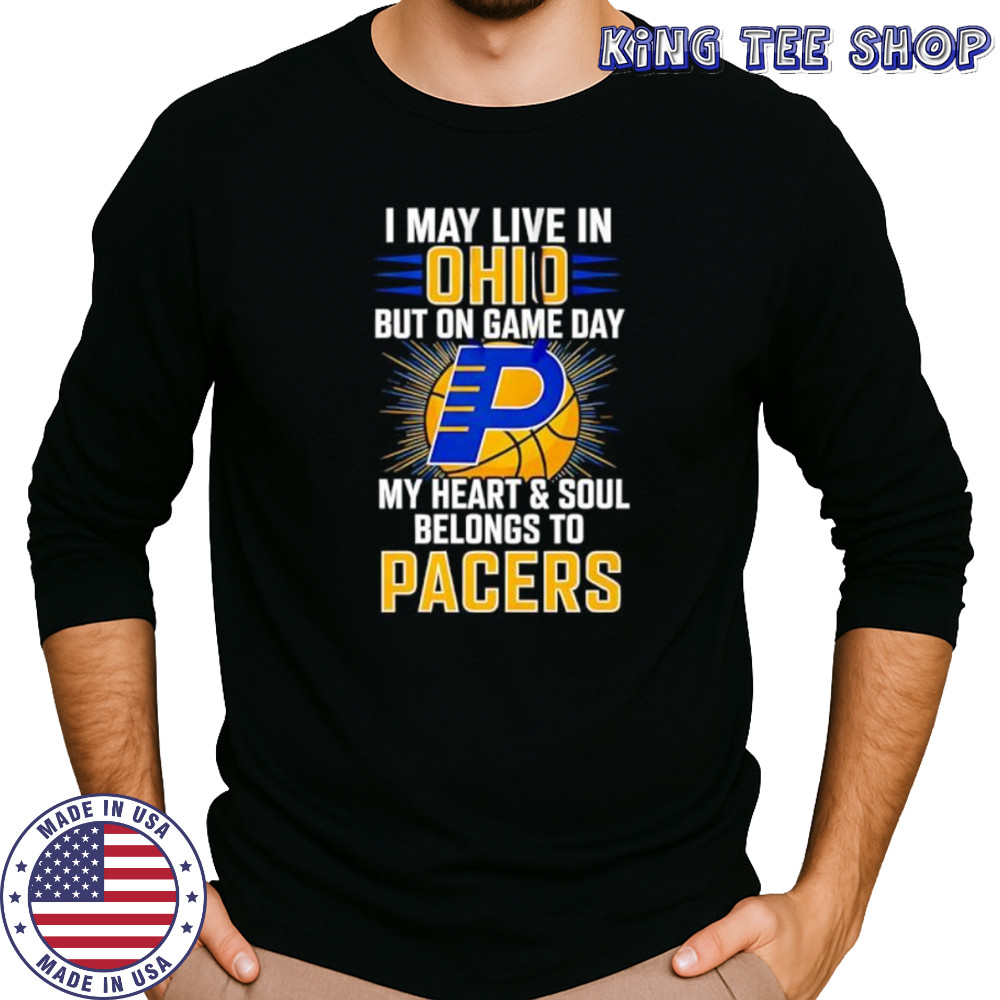 I may live in Ohio but on game day my heart and soul belongs to the Indiana Pacers shirt Long Sleeved