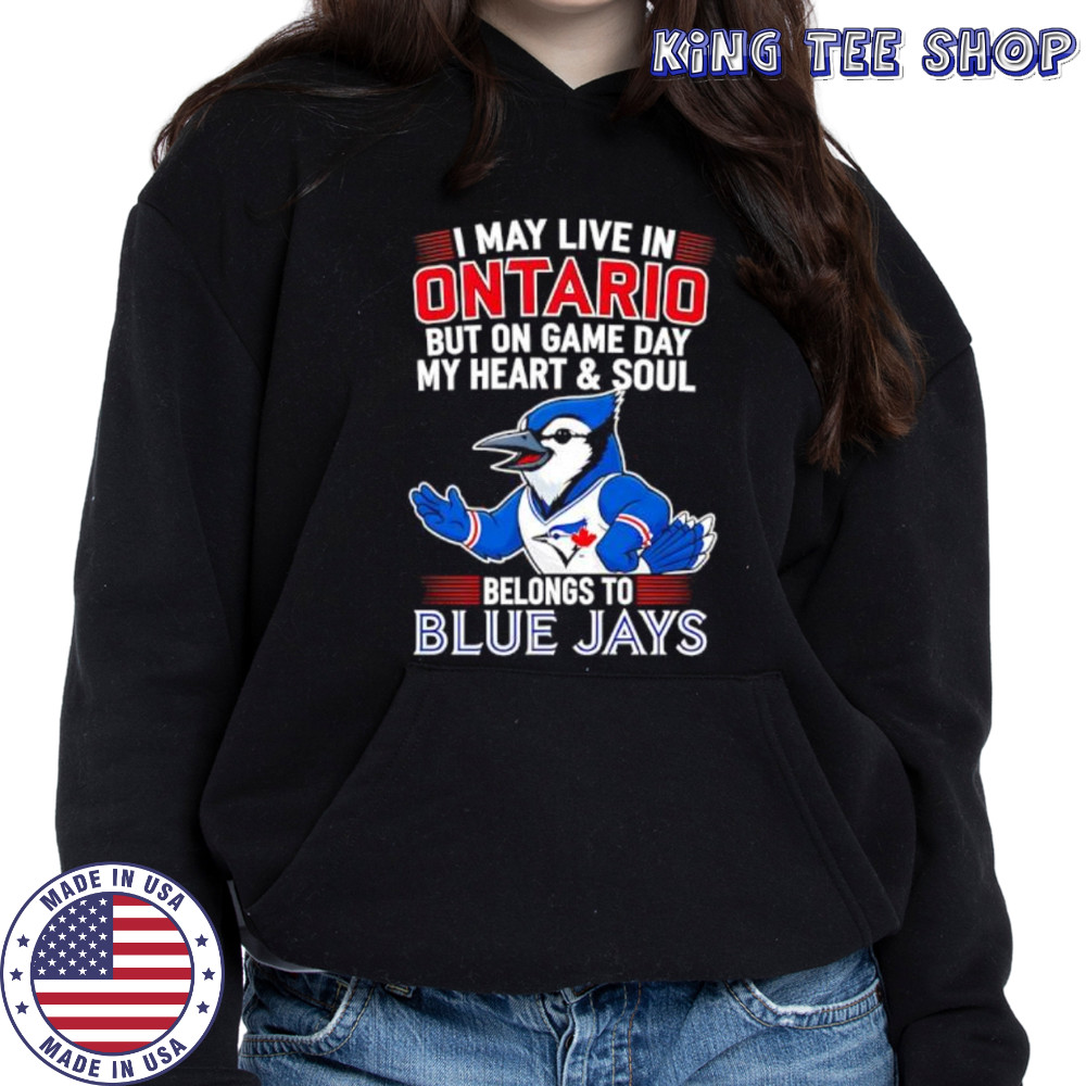 I may live in Ontario but on game day my heart and soul belongs to the Toronto Blue Jays shirt Hoodie