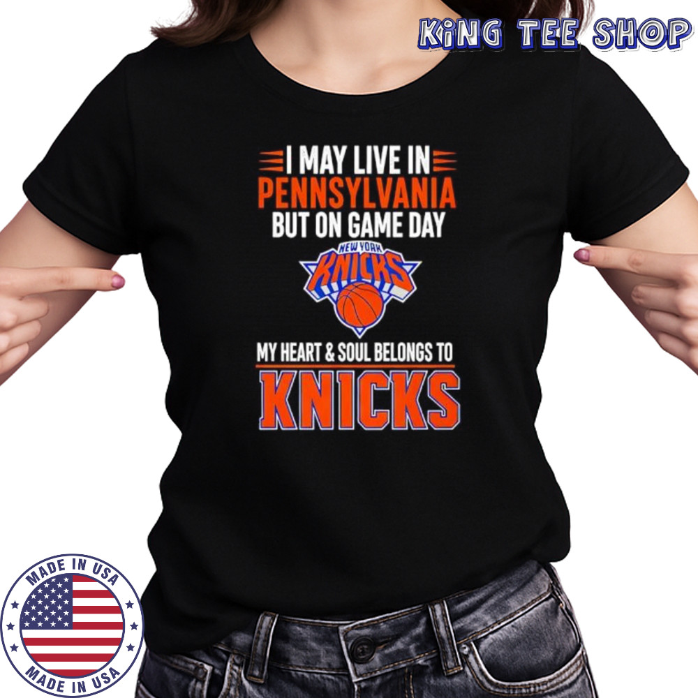 I may live in Pennsylvania but on game day my heart and soul belongs to the New York Knicks shirt Women's T-shirt