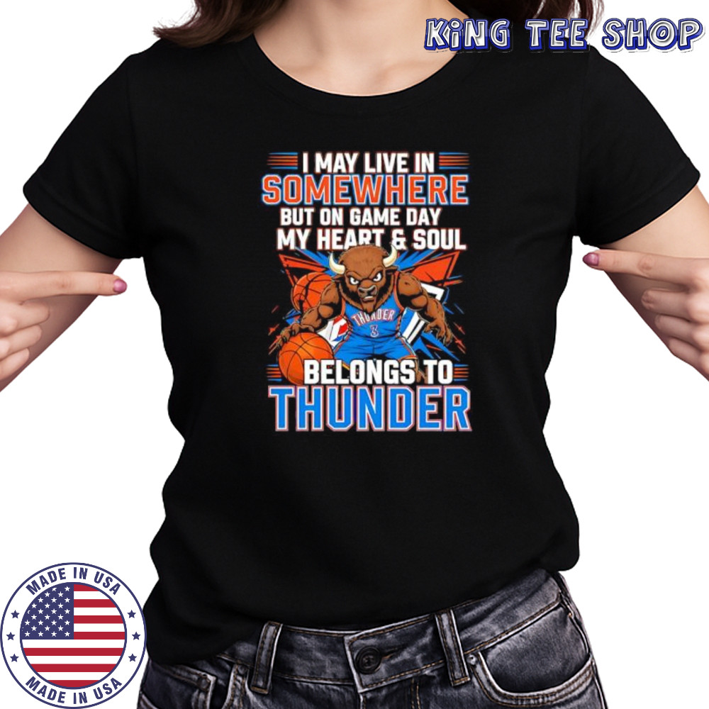 I may live in Somewhere but on game day my heart and soul belongs to the Oklahoma City Thunder shirt Women's T-shirt