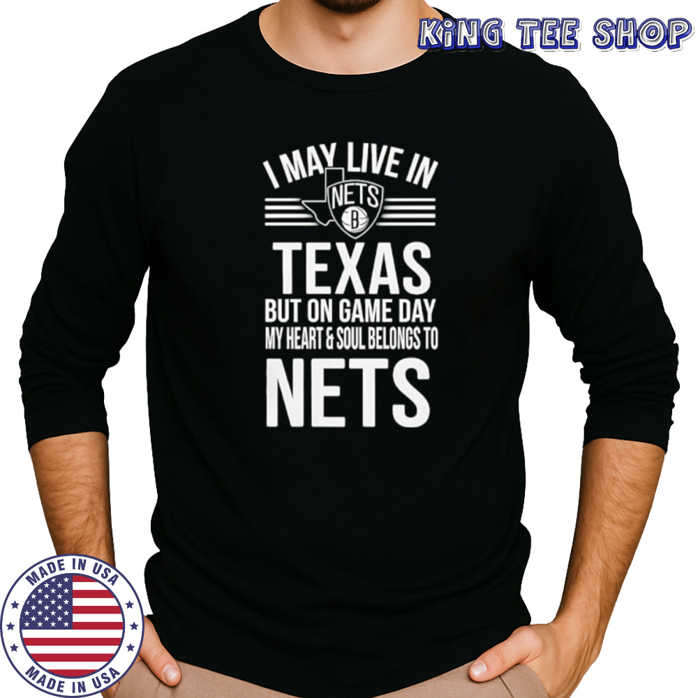 I may live in Texas but on game day my heart and soul belongs to the Brooklyn Nets shirt Long Sleeved