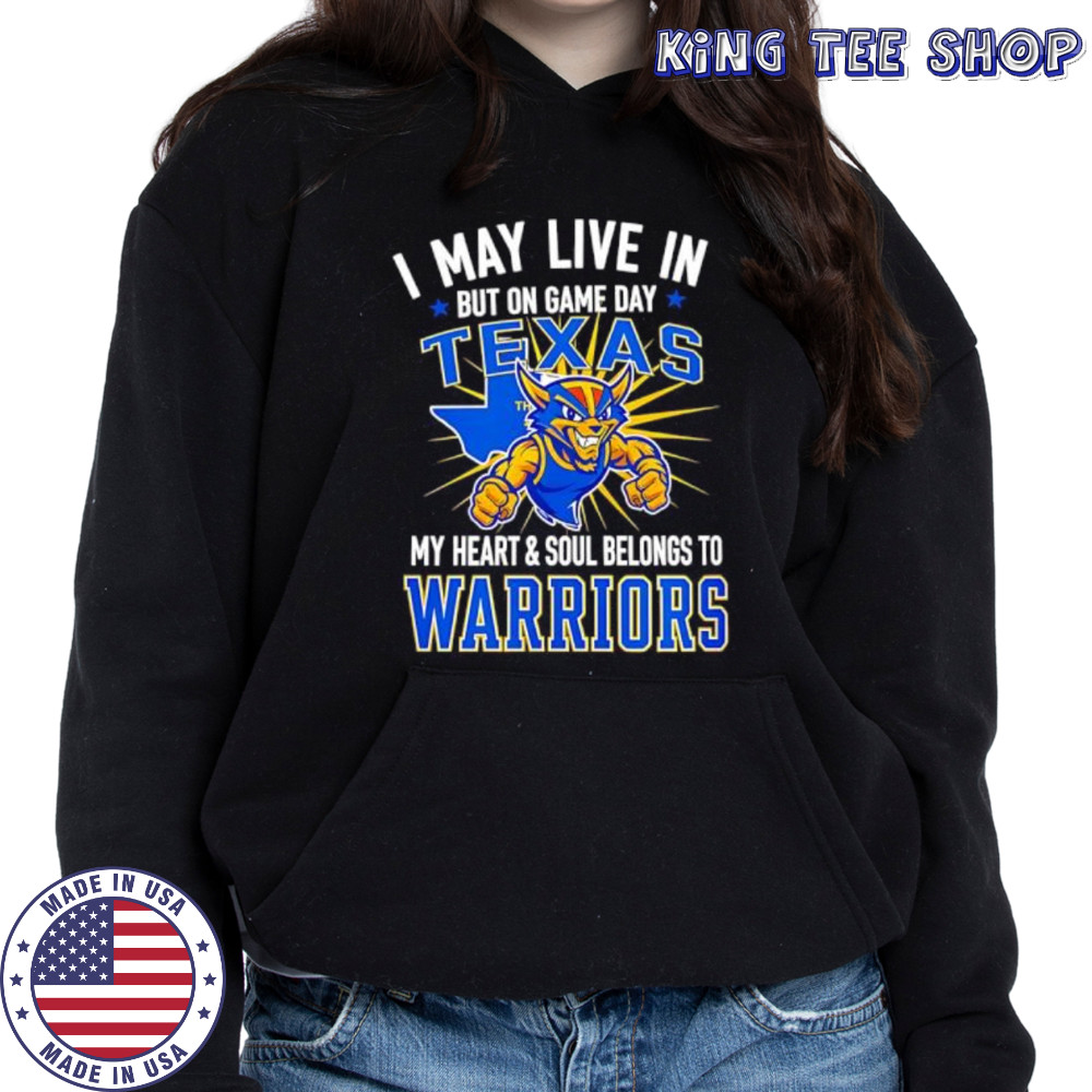 I may live in Texas but on game day my heart and soul belongs to the Golden State Warriors shirt Hoodie