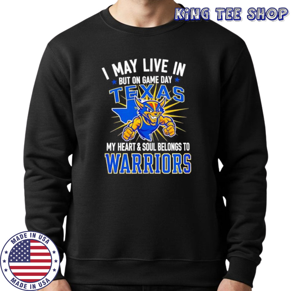 I may live in Texas but on game day my heart and soul belongs to the Golden State Warriors shirt Sweatshirt
