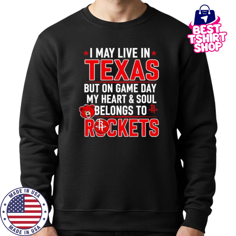I may live in Texas but on game day my heart and soul belongs to the Houston Rockets shirt Sweatshirt