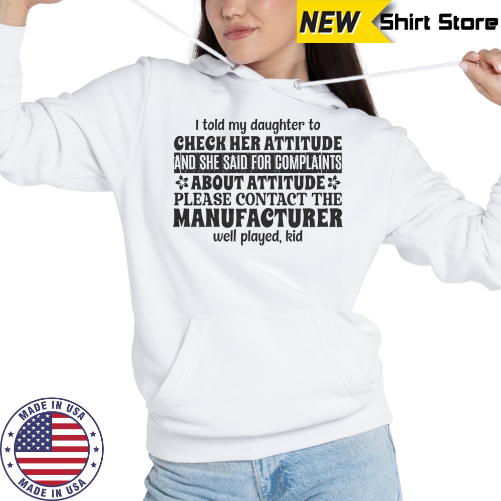 I Told My Daughter To Check Her Attitude And She Said For Complaints T-Shirt Hoodie