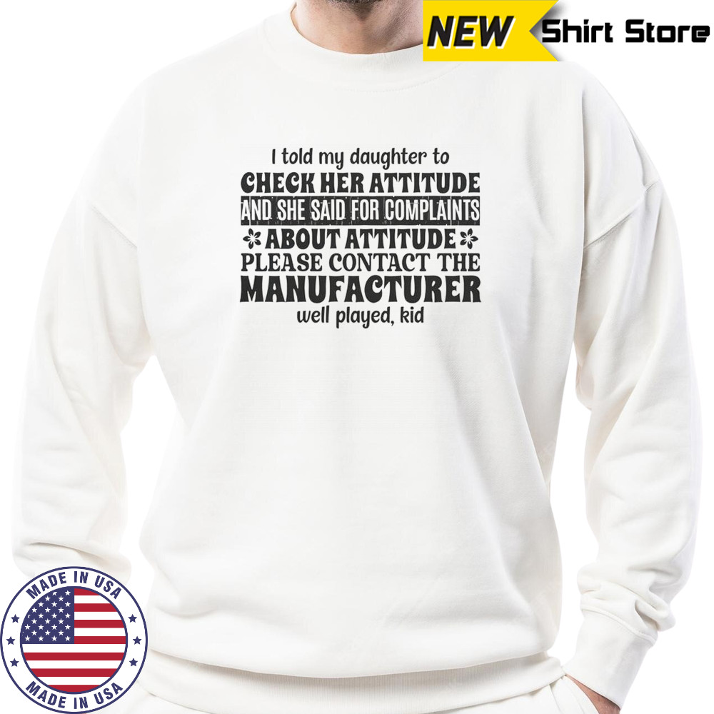 I Told My Daughter To Check Her Attitude And She Said For Complaints T-Shirt Sweatshirt