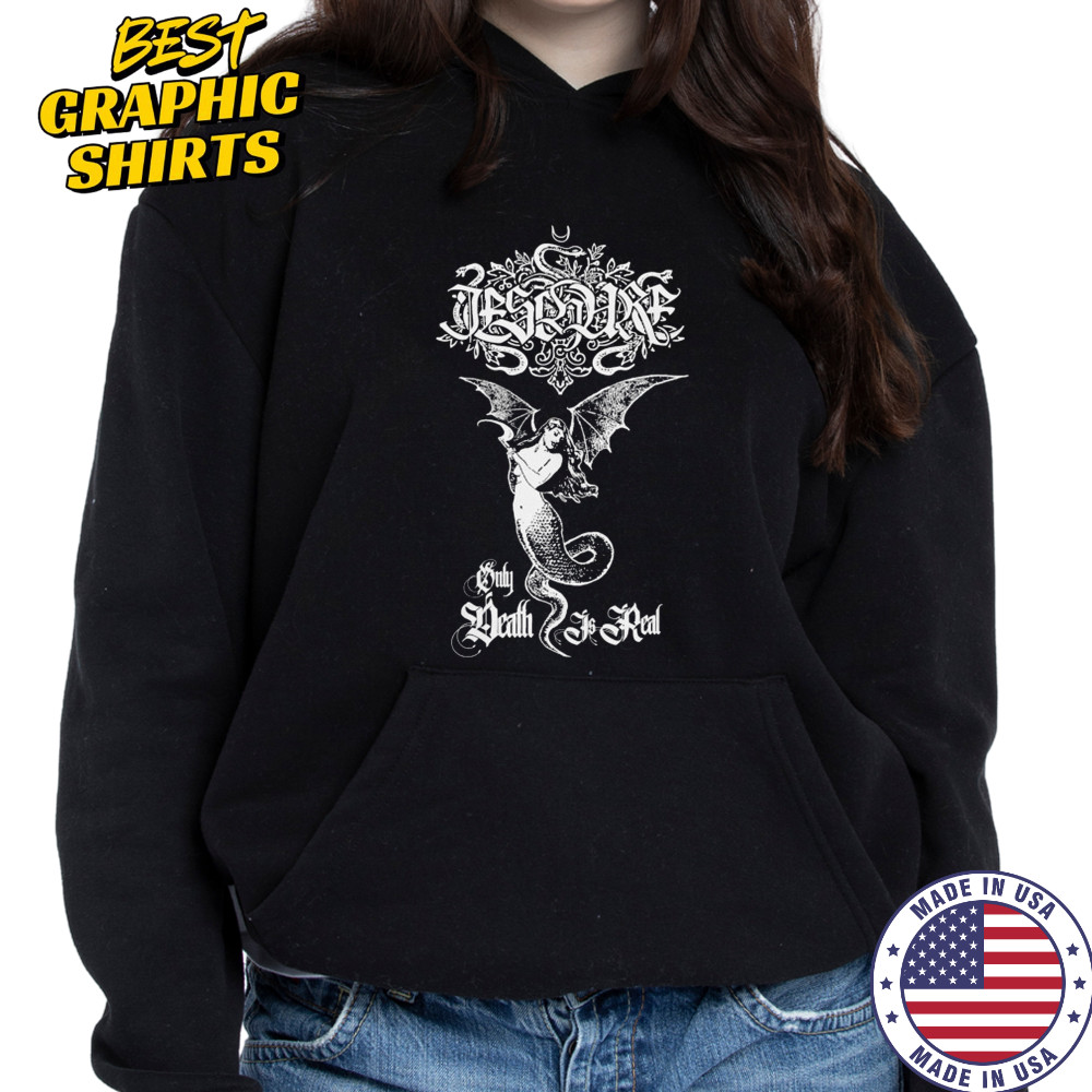 Ieschure Only Death Is Real T-shirt Hoodie