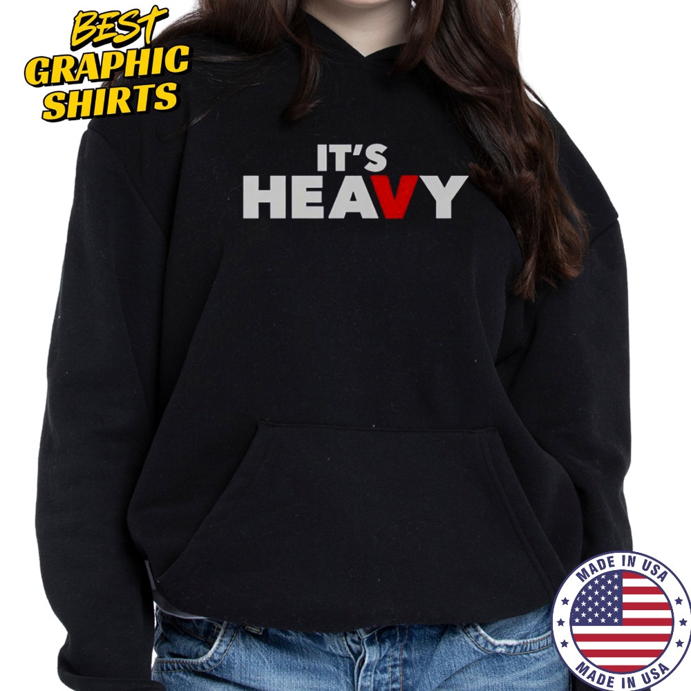 It’s Heavy T-Shirt Hoodie