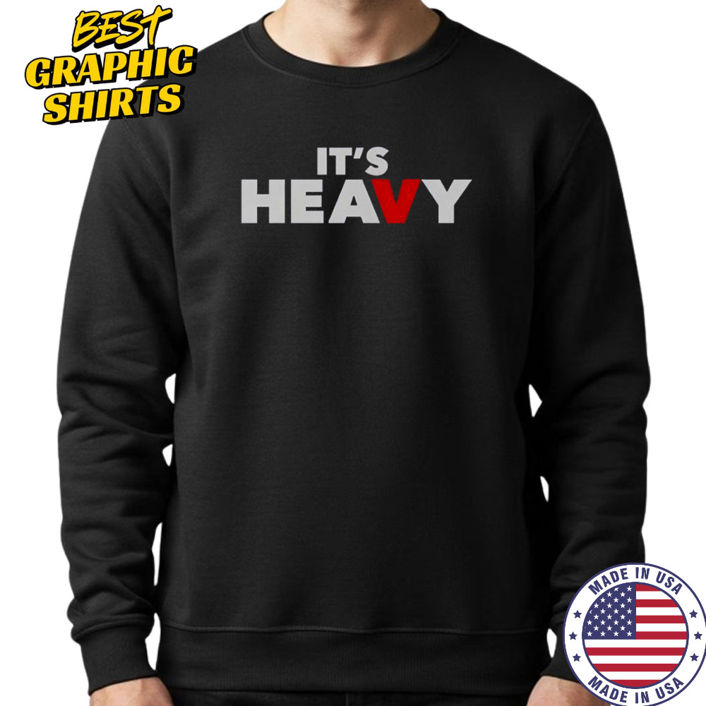 It’s Heavy T-Shirt Sweatshirt