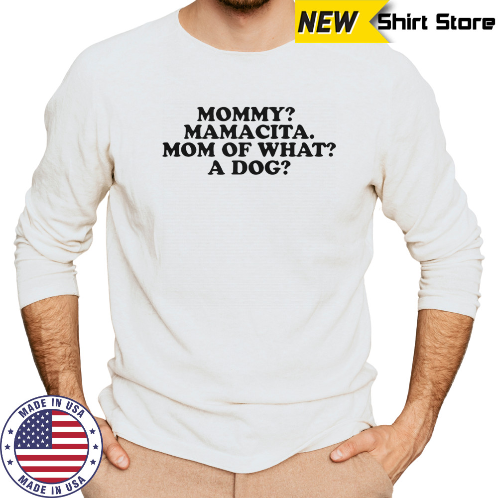 Mommy Mamacita Mom Of What A Dog T-Shirt Long Sleeved
