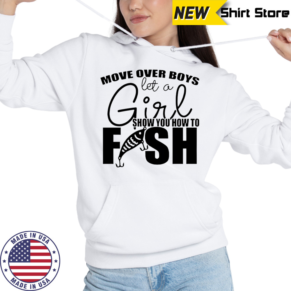 Move over boys let a girl show you how to fish shirt Hoodie