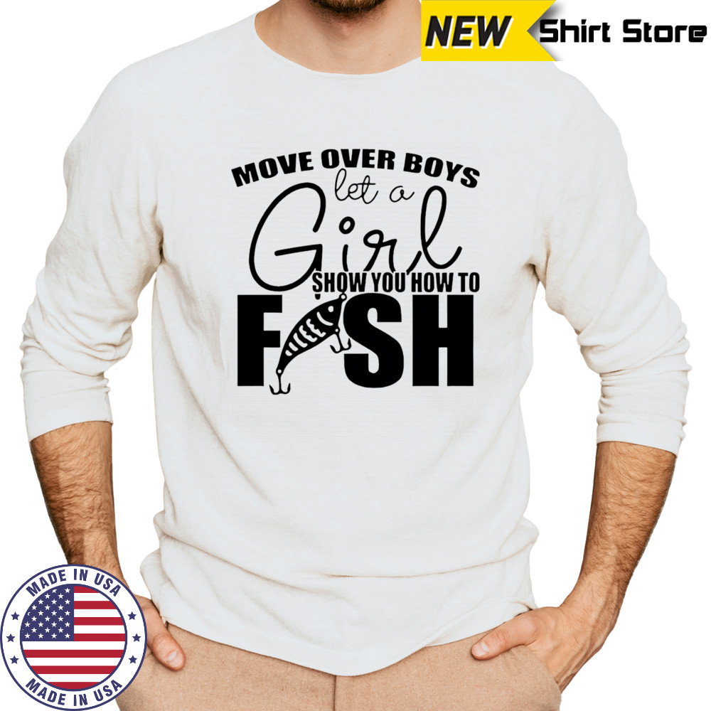 Move over boys let a girl show you how to fish shirt Long Sleeved
