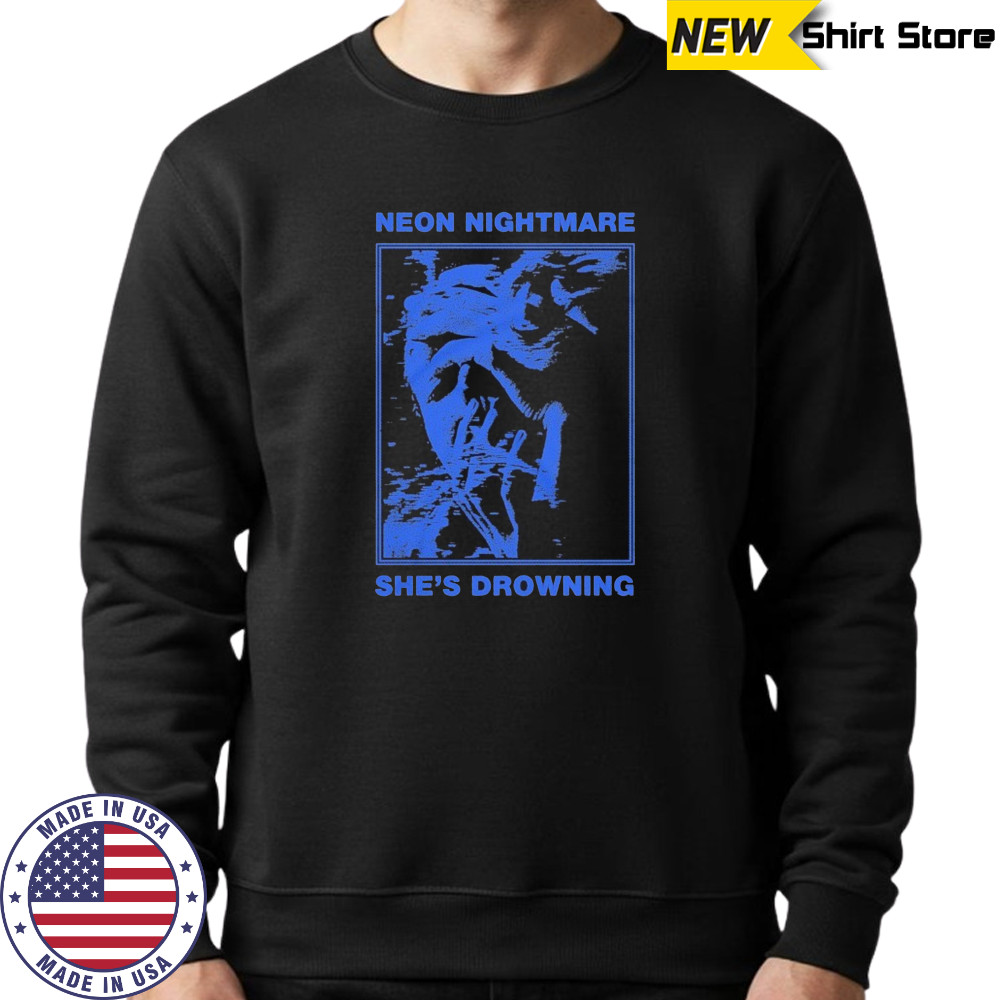 Neon Nightmare She’s Drowning T-shirt Sweatshirt