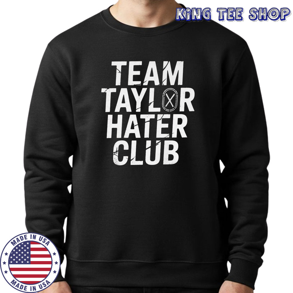 Team Taylor Hater Club Shirt Sweatshirt