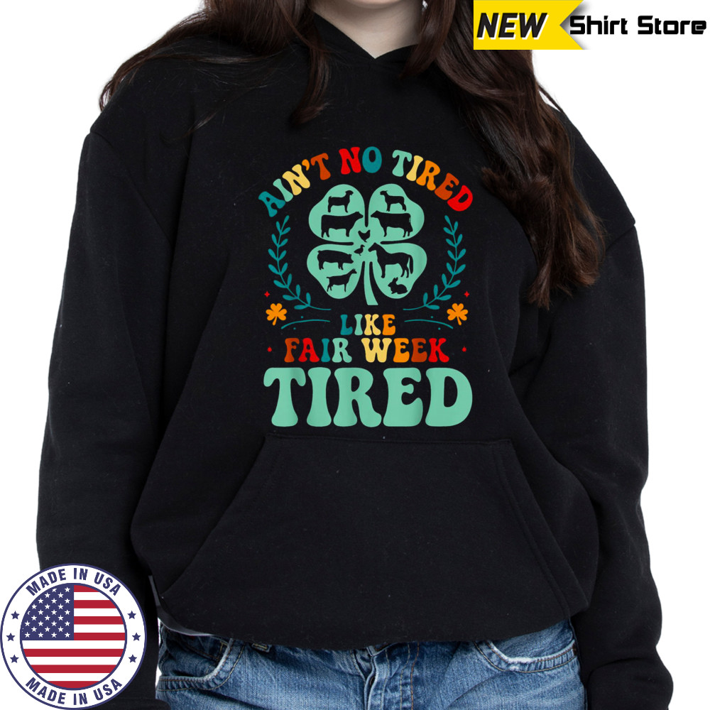 Ain’t No Tired Like Fair Week Tired Funny Farmer Worker T Shirt Hoodie