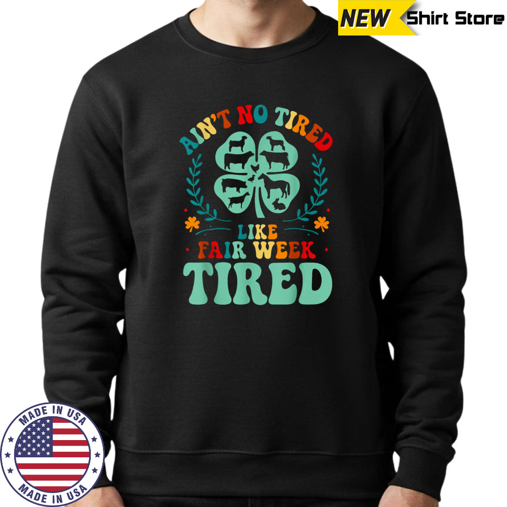 Ain’t No Tired Like Fair Week Tired Funny Farmer Worker T Shirt Sweatshirt
