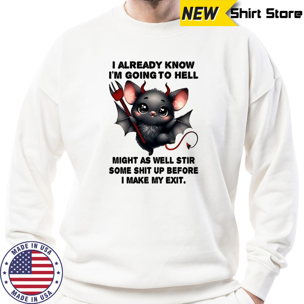 Bat I already know I’m going to hell make my exit shirt Sweatshirt